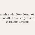 Running with New Form: 6km Smooth, Less Fatigue, and Marathon Dreams