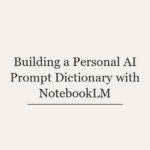 Building a Personal AI Prompt Dictionary with NotebookLM