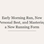 Early Morning Run, New Personal Best, and Mastering a New Running Form