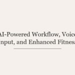 AI-Powered Workflow, Voice Input, and Enhanced Fitness