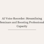 AI Voice Recorder: Streamlining Seminars and Boosting Professional Capacity