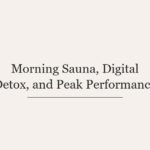 Morning Sauna, Digital Detox, and Peak Performance