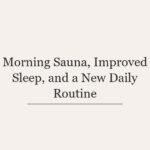 Morning Sauna, Improved Sleep, and a New Daily Routine