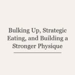 Bulking Up, Strategic Eating, and Building a Stronger Physique