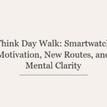 Think Day Walk: Smartwatch Motivation, New Routes, and Mental Clarity