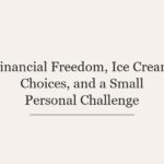 Financial Freedom, Ice Cream Choices, and a Small Personal Challenge