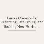 Career Crossroads: Reflecting, Realigning, and Seeking New Horizons