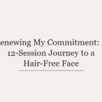Renewing My Commitment: A 12-Session Journey to a Hair-Free Face