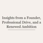 Insights from a Founder, Professional Drive, and a Renewed Ambition