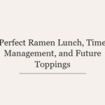 Perfect Ramen Lunch, Time Management, and Future Toppings