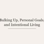 Bulking Up, Personal Goals, and Intentional Living