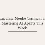 Butayama, Mouko Tanmen, and Mastering AI Agents This Week