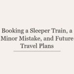 Booking a Sleeper Train, a Minor Mistake, and Future Travel Plans
