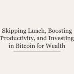 Skipping Lunch, Boosting Productivity, and Investing in Bitcoin for Wealth