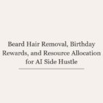 Beard Hair Removal, Birthday Rewards, and Resource Allocation for AI Side Hustle