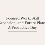 Focused Work, Skill Expansion, and Future Plans: A Productive Day