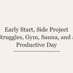 Early Start, Side Project Struggles, Gym, Sauna, and a Productive Day