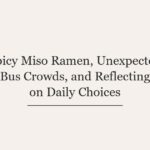 Spicy Miso Ramen, Unexpected Bus Crowds, and Reflecting on Daily Choices