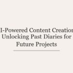 AI-Powered Content Creation: Unlocking Past Diaries for Future Projects