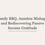 Family BBQ, Anmitsu Mishaps, and Rediscovering Passive Income Gratitude