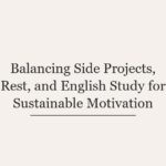 Balancing Side Projects, Rest, and English Study for Sustainable Motivation