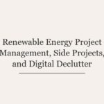 Renewable Energy Project Management, Side Projects, and Digital Declutter