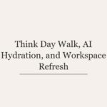 Think Day Walk, AI Hydration, and Workspace Refresh
