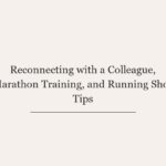 Reconnecting with a Colleague, Marathon Training, and Running Shoe Tips