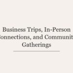 Business Trips, In-Person Connections, and Community Gatherings