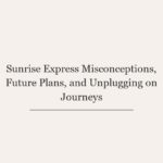 Sunrise Express Misconceptions, Future Plans, and Unplugging on Journeys