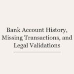 Bank Account History, Missing Transactions, and Legal Validations