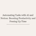 Automating Tasks with AI and Notion: Boosting Productivity and Freeing Up Time