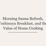 Morning Sauna Refresh, Yoshinoya Breakfast, and the Value of Home Cooking