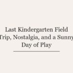 Last Kindergarten Field Trip, Nostalgia, and a Sunny Day of Play