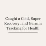Caught a Cold, Super Recovery, and Garmin Tracking for Health