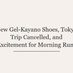 New Gel-Kayano Shoes, Tokyo Trip Cancelled, and Excitement for Morning Runs