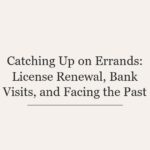 Catching Up on Errands: License Renewal, Bank Visits, and Facing the Past