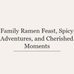 Family Ramen Feast, Spicy Adventures, and Cherished Moments