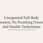 Unexpected Full-Body Session, No Numbing Cream, and Double Technicians