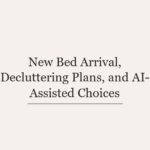 New Bed Arrival, Decluttering Plans, and AI-Assisted Choices