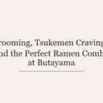Grooming, Tsukemen Cravings, and the Perfect Ramen Combo at Butayama